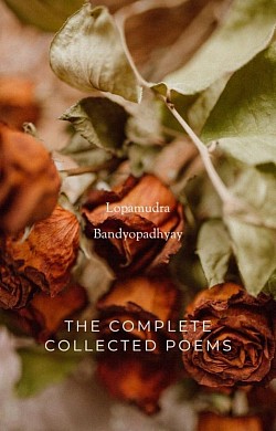 Collected Poems by Lopamudra Bandyopadhyay